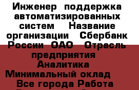 Инженер (поддержка автоматизированных систем) › Название организации ­ Сбербанк России, ОАО › Отрасль предприятия ­ Аналитика › Минимальный оклад ­ 1 - Все города Работа » Вакансии   . Адыгея респ.,Адыгейск г.